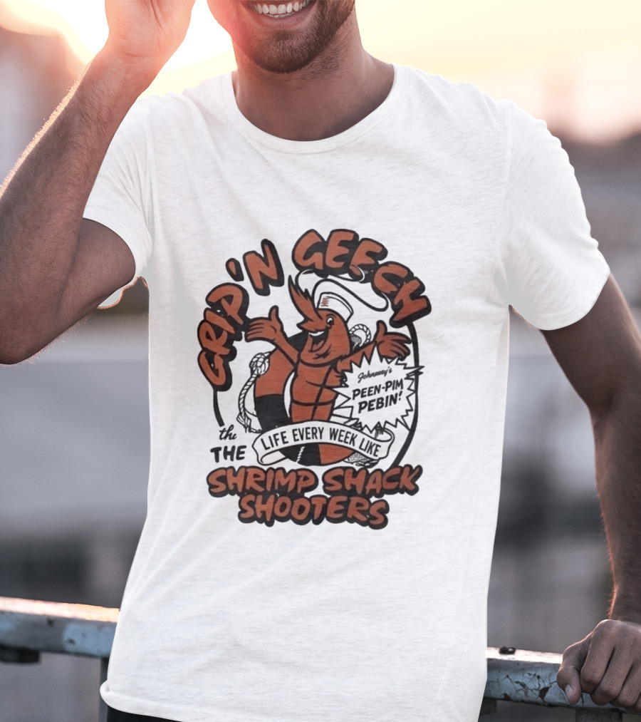 Grip'n Geech The Life Every Week Like Shrimp Shack Shooters Johnny Peen Pim Pebin T-Shirt