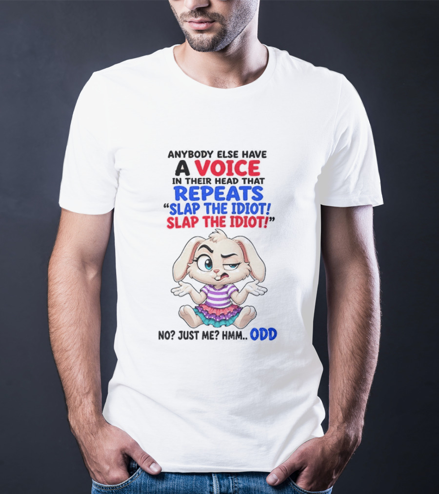 Anybody Else Have A Voice In Their Head That Repeats Slap The Idiot Bunny Odd T-Shirt