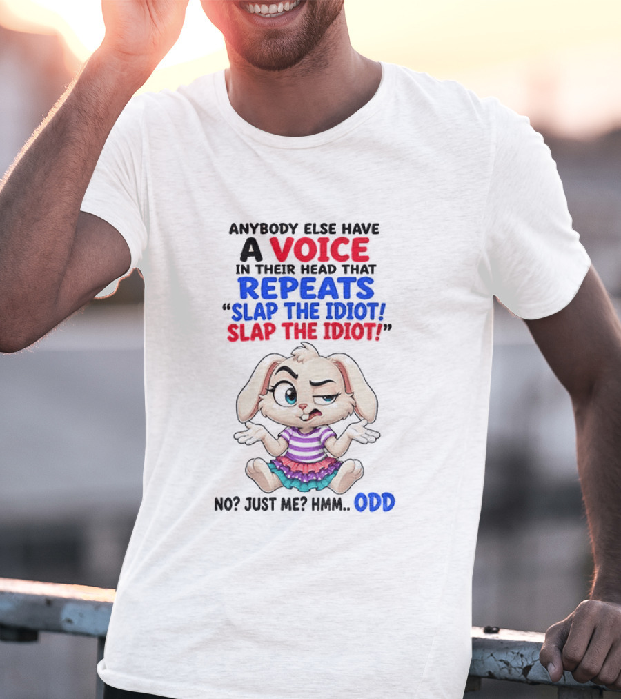 Anybody Else Have A Voice In Their Head That Repeats Slap The Idiot Bunny Odd T-Shirt