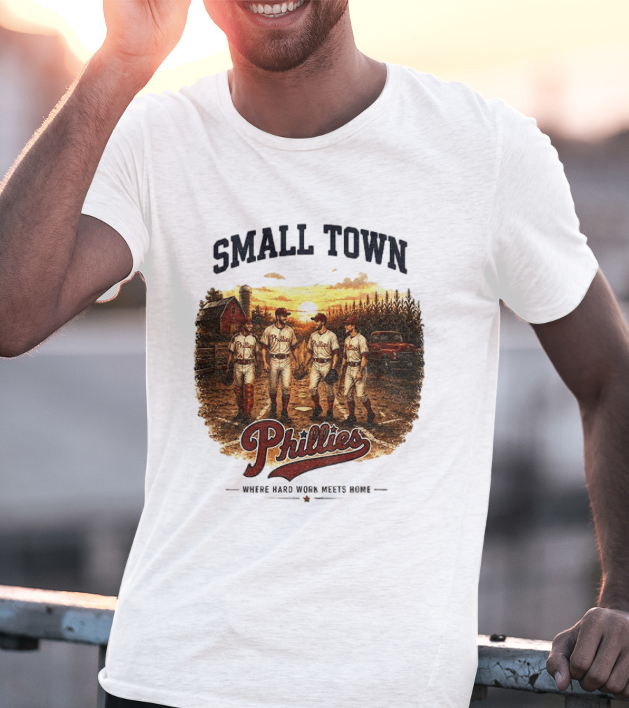 Phillies Small Town Baseball Where Hard Work Meets Home T-Shirt