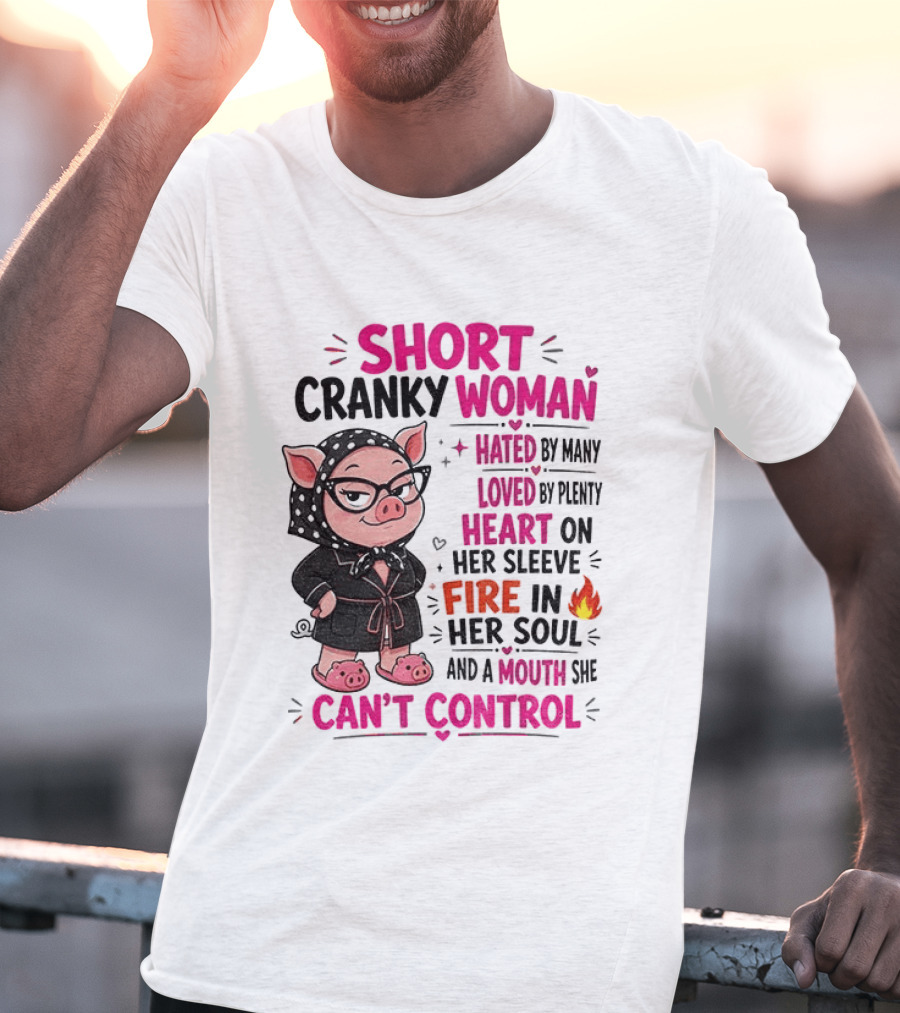 Short Cranky Woman Hated By Many Loved By Plenty Heart On Her Sleeve Fire In Her Soul Mouth She Can't Control T-Shirt