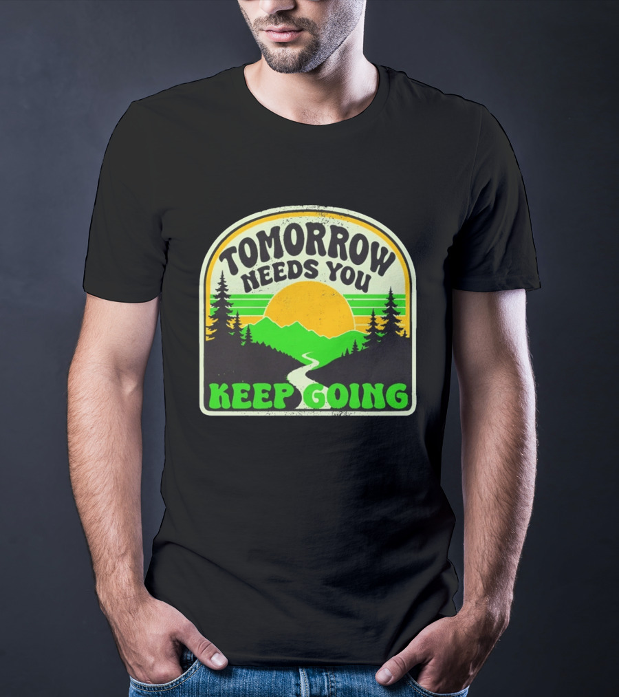 Tomorrow Needs You Keep Going Scenic Sunrise Forest T-Shirt