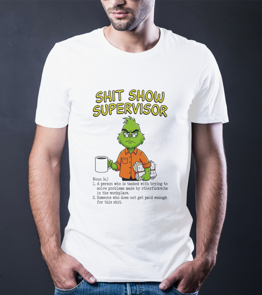 Shit Show Supervisor Grinch Tasked With Solving Problems In The Workplace T-Shirt