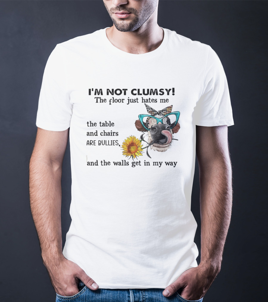 I'm Not Clumsy The Floor Hates Me The Table Chairs Bullies Walls Get In My Way Cow Sunflower Butterfly Glasses Tongue Out T-Shirt