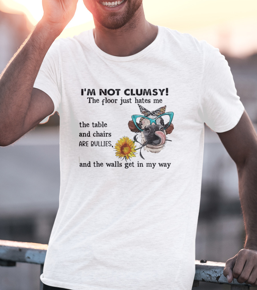 I'm Not Clumsy The Floor Hates Me The Table Chairs Bullies Walls Get In My Way Cow Sunflower Butterfly Glasses Tongue Out T-Shirt