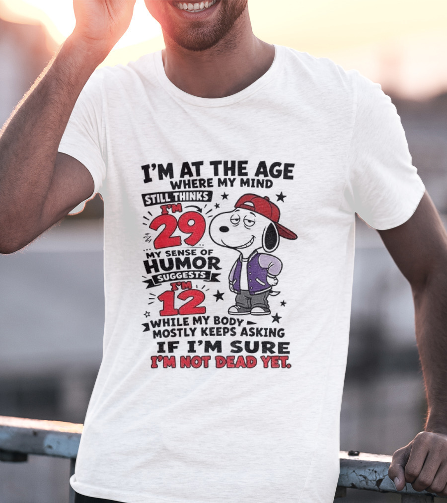 Snoopy I'm At The Age Where My Mind Still Thinks I'm 29 Humor Suggests I'm 12 I'm Not Dead Yet T-Shirt