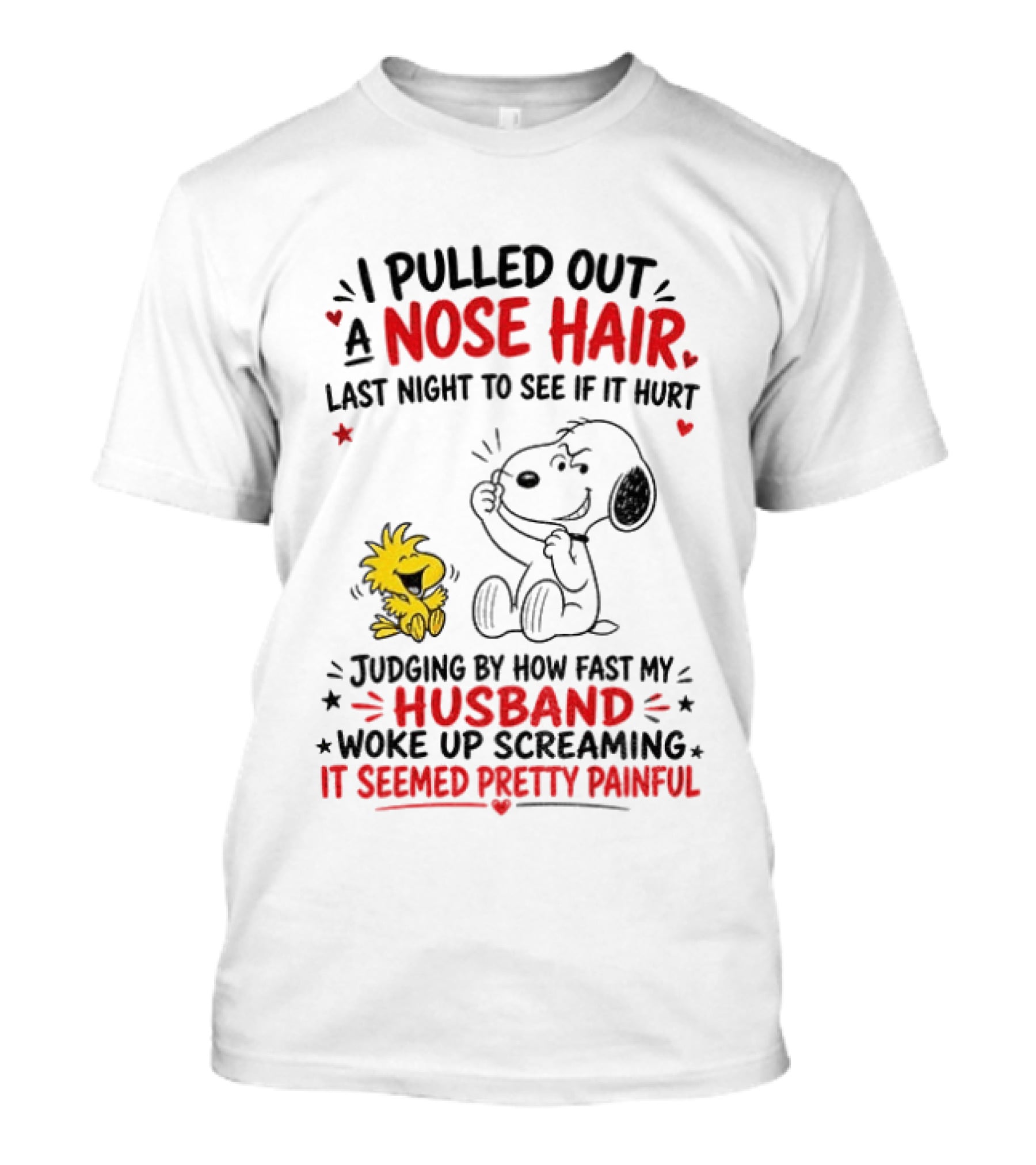 I Pulled Out A Nose Hair Last Night To See If It Hurt Snoopy Woodstock Judging By How Fast My Husband Woke Up Screaming It Seemed Pretty Painful T-Shirt