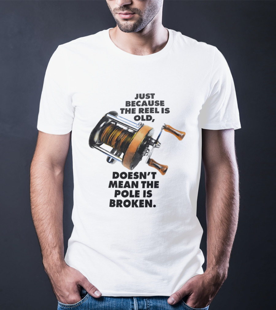 Just Because The Reel Is Old Doesn't Mean The Pole Is Broken Vintage Fishing Rod Humor T-Shirt