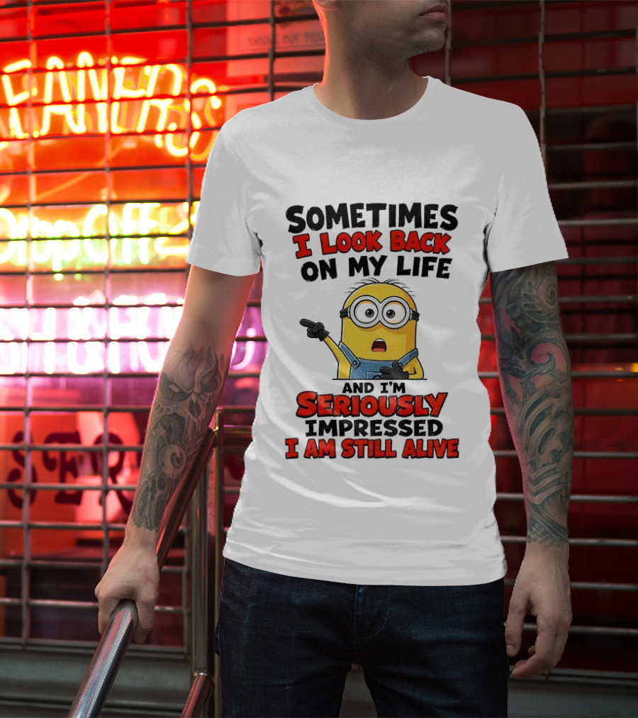 Sometimes I Look Back On My Life And I'm Seriously Impressed I Am Still Alive Minion T-Shirt