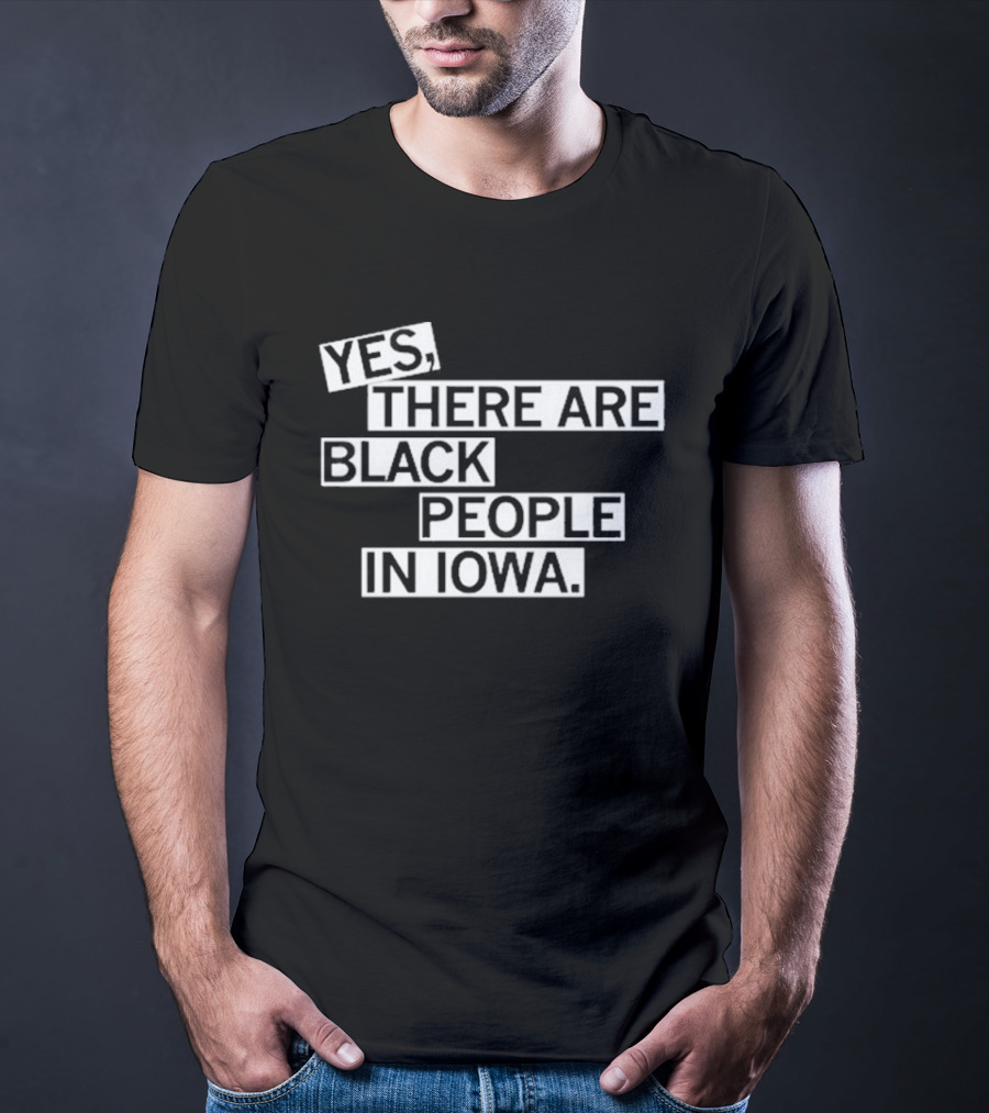 Yes There Are Black People In Iowa T-Shirt
