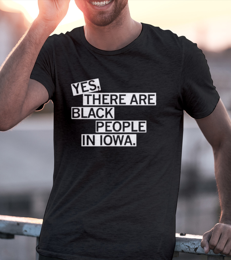 Yes There Are Black People In Iowa T-Shirt