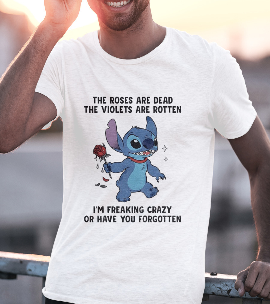 The Roses Are Dead The Violets Are Rotten I'm Freaking Crazy Or Have You Forgotten Stitch T-Shirt