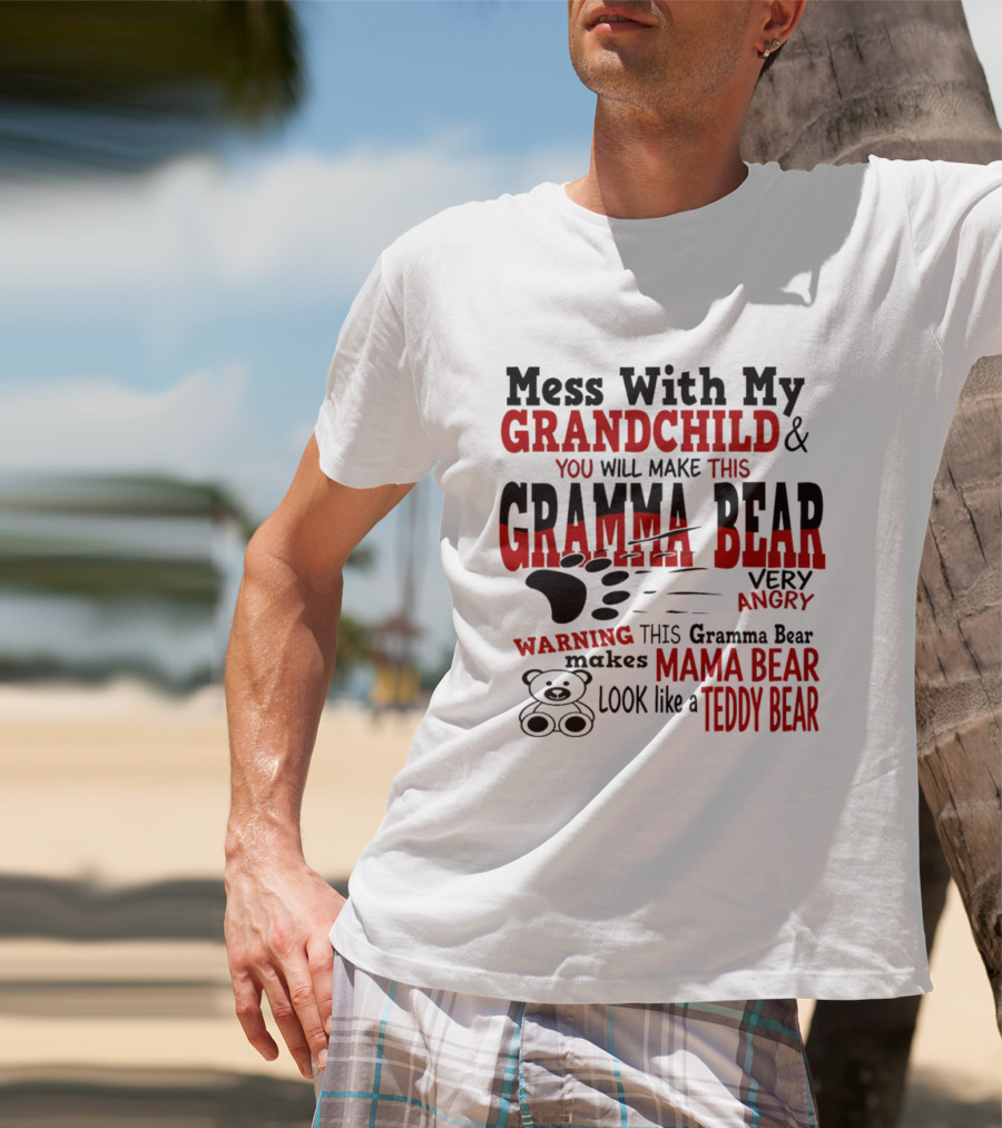 Mess With My Grandchild Gramma Bear Very Angry Warning Makes Mama Bear Look Like Teddy Bear T-Shirt