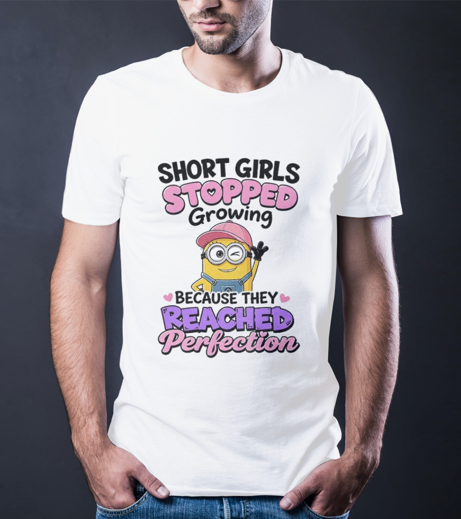 Short Girls Stopped Growing Because They Reached Perfection Minion T-Shirt