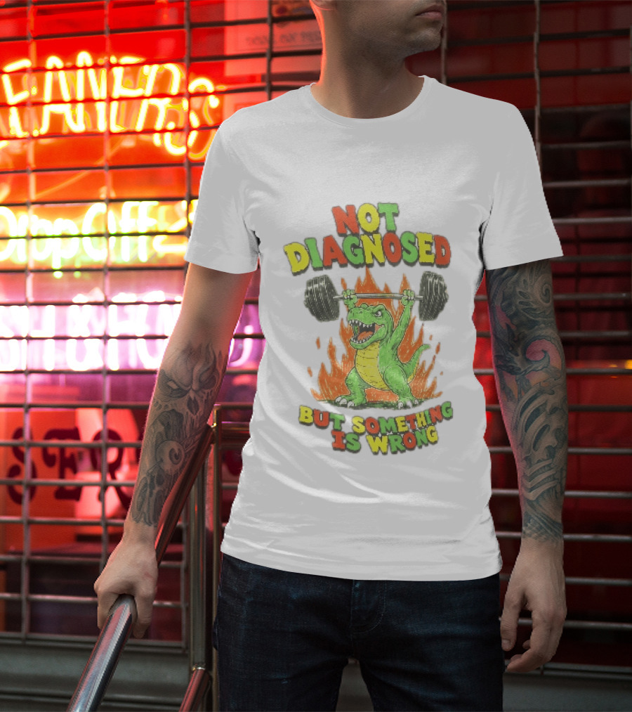 Not Diagnosed But Something Is Wrong Dinosaur Weightlifting Fire T-Shirt