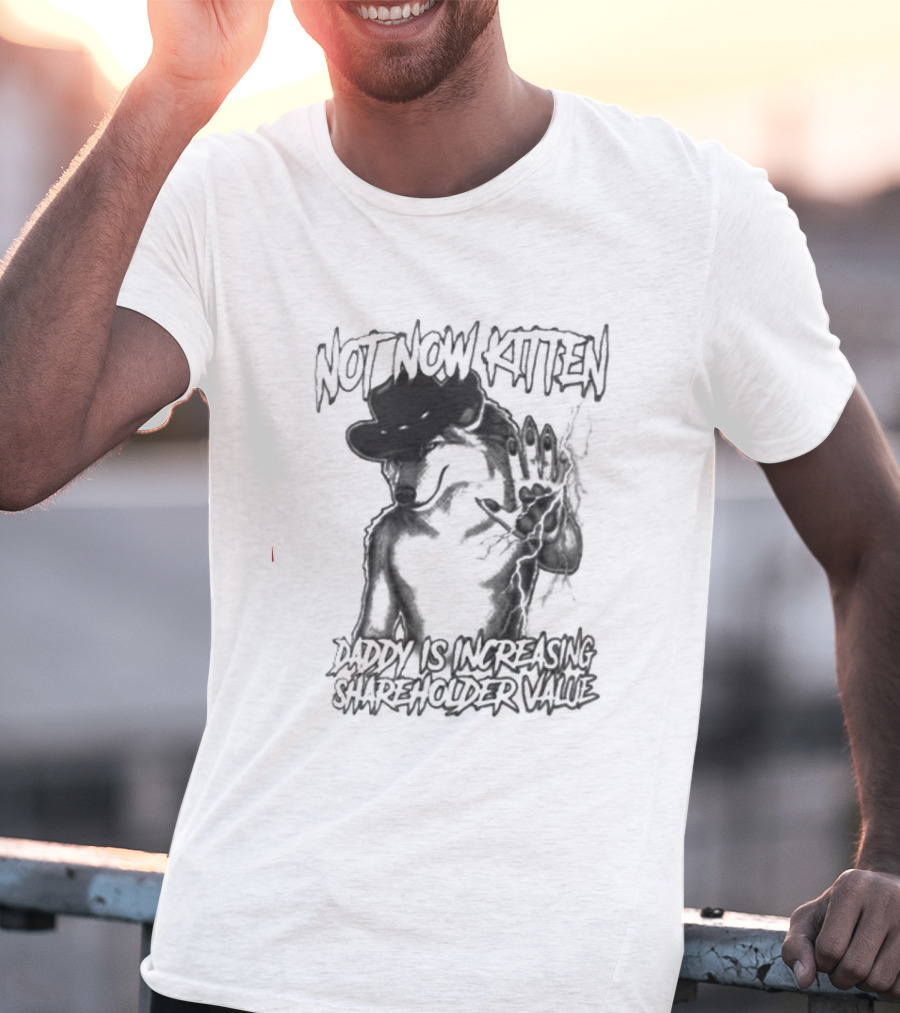 Not Now Kitten Daddy Is Increasing Shareholder Value Wolf T-Shirt