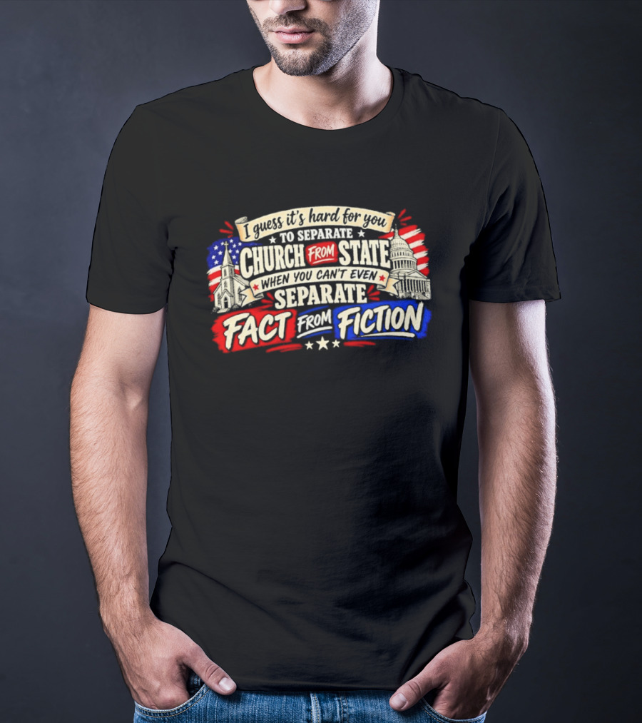 I Guess It's Hard For You To Separate Church From State Fact From Fiction T-Shirt