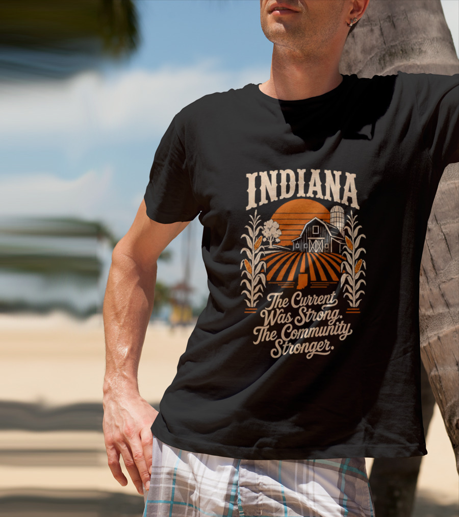 Indiana Farm The Current Was Strong The Community Stronger T-Shirt