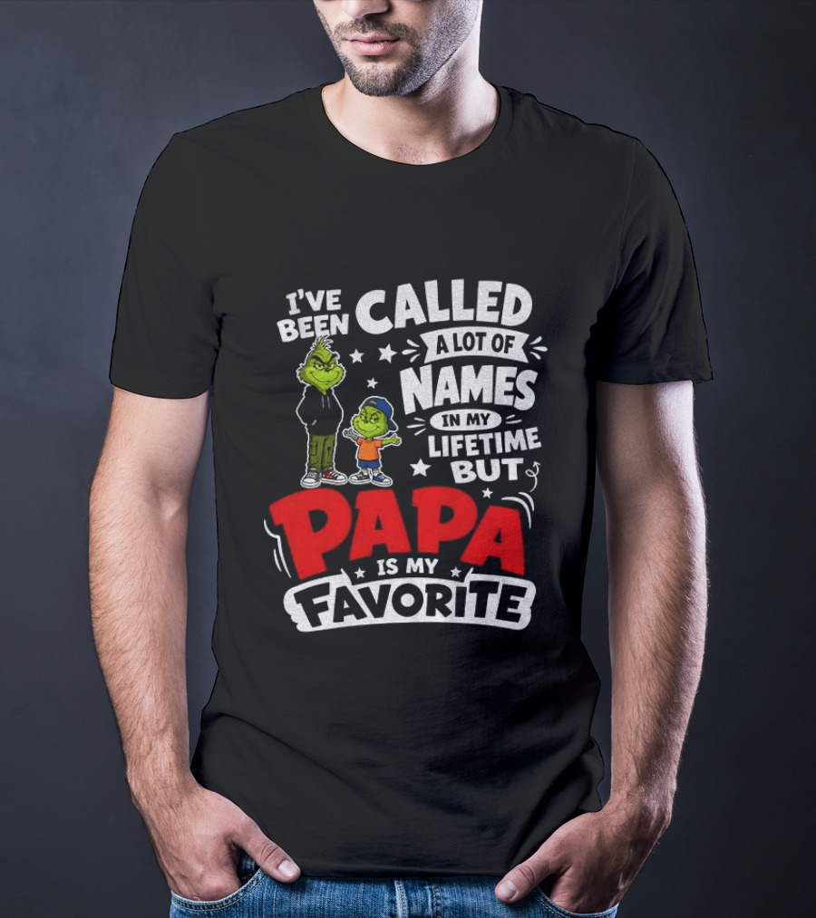 Grinch I've Been Called A Lot Of Names In My Lifetime But Papa Is My Favorite T-Shirt