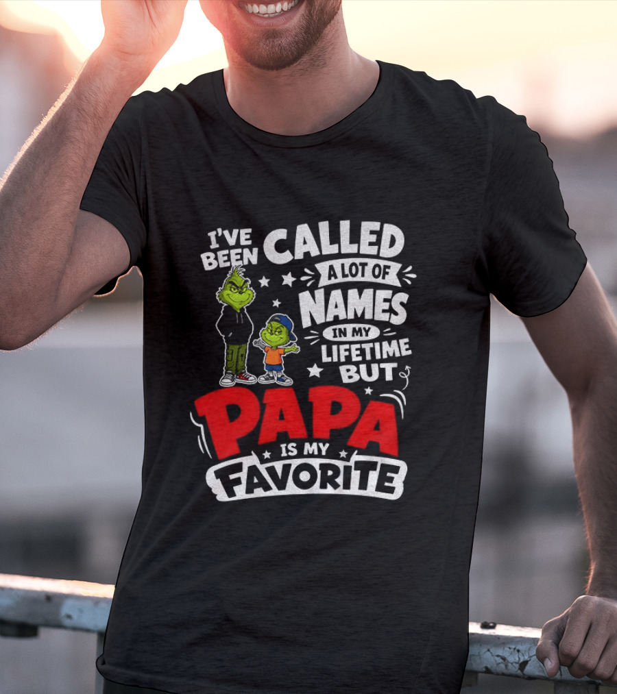 Grinch I've Been Called A Lot Of Names In My Lifetime But Papa Is My Favorite T-Shirt