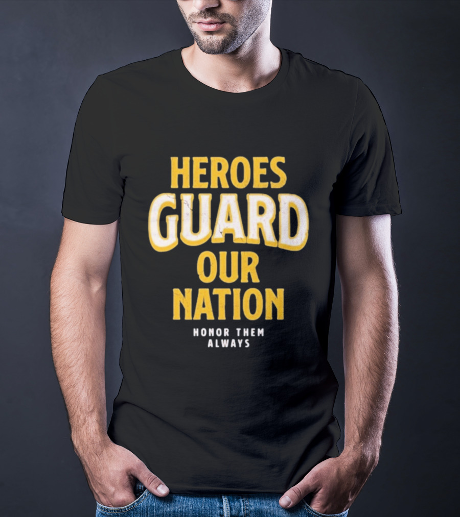 Heroes Guard Our Nation Honor Them Always T-Shirt