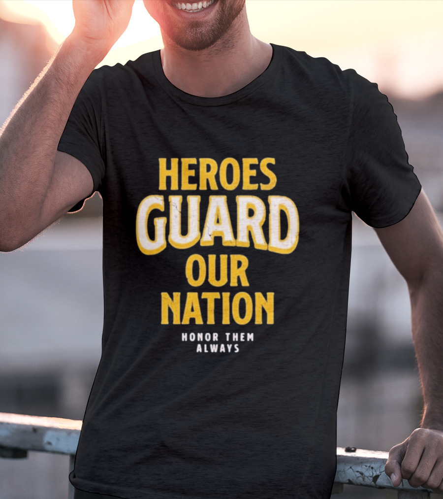 Heroes Guard Our Nation Honor Them Always T-Shirt
