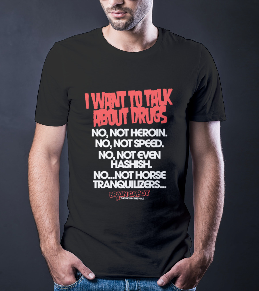 I Want To Talk About Drugs Brain Candy Kids In The Hall T-Shirt