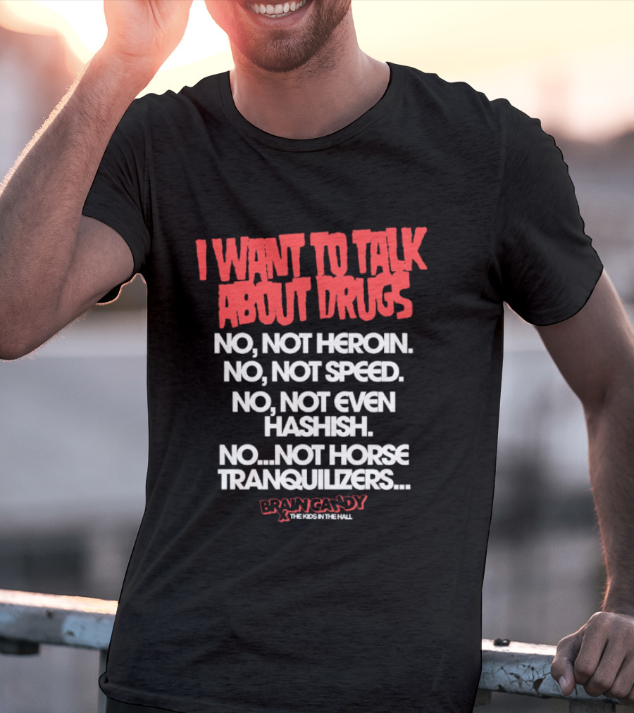 I Want To Talk About Drugs Brain Candy Kids In The Hall T-Shirt