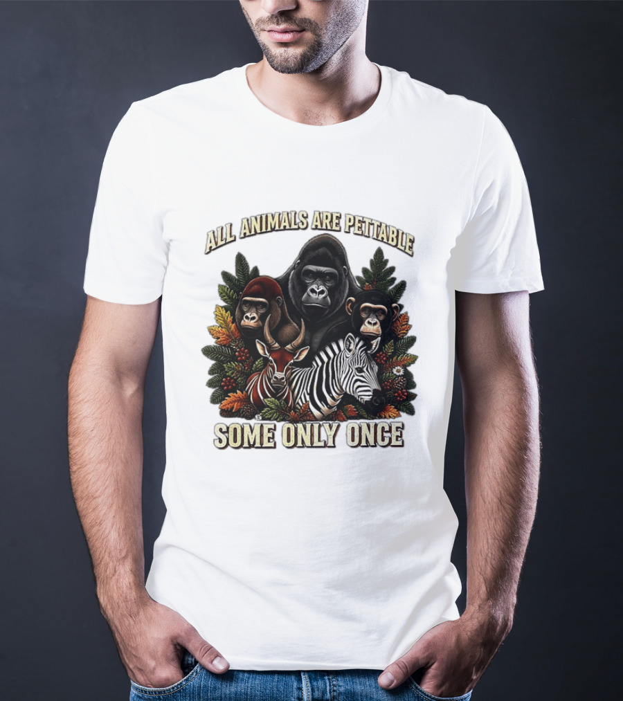 All Animals Are Pettable Gorillas Chimpanzee Antelope Zebra Foliage Some Only Once T-Shirt