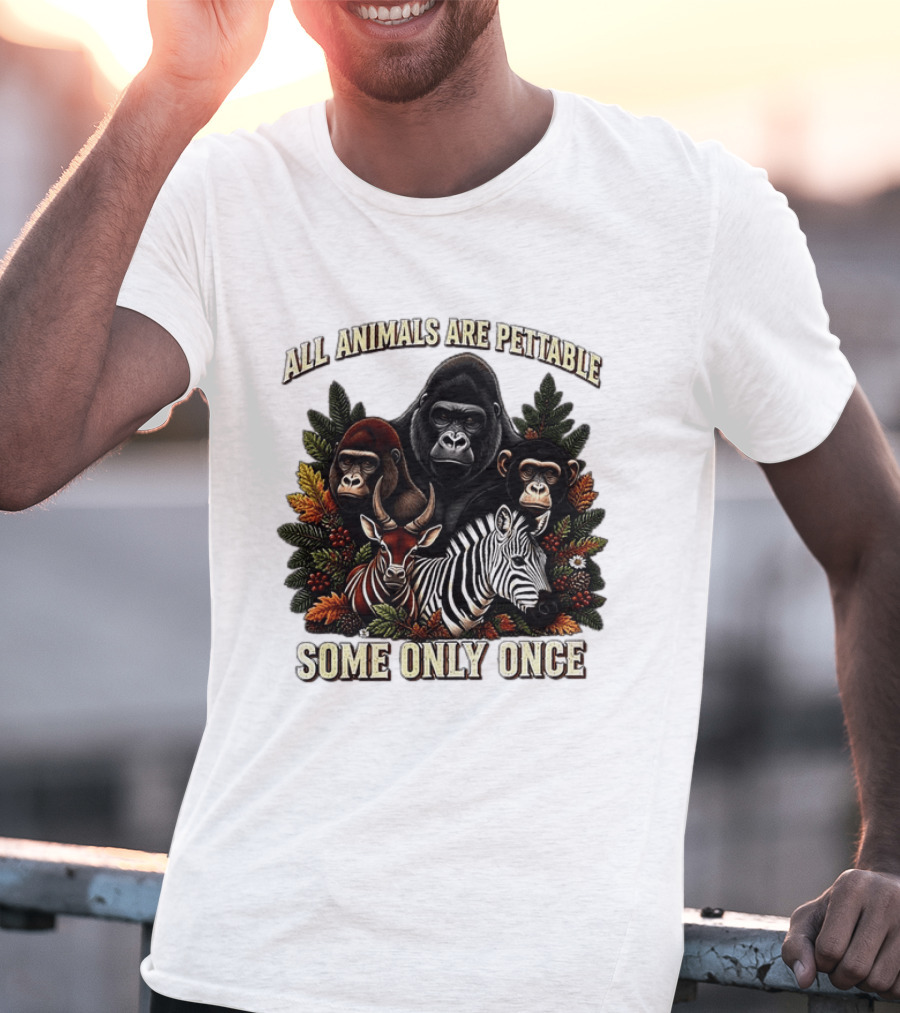 All Animals Are Pettable Gorillas Chimpanzee Antelope Zebra Foliage Some Only Once T-Shirt