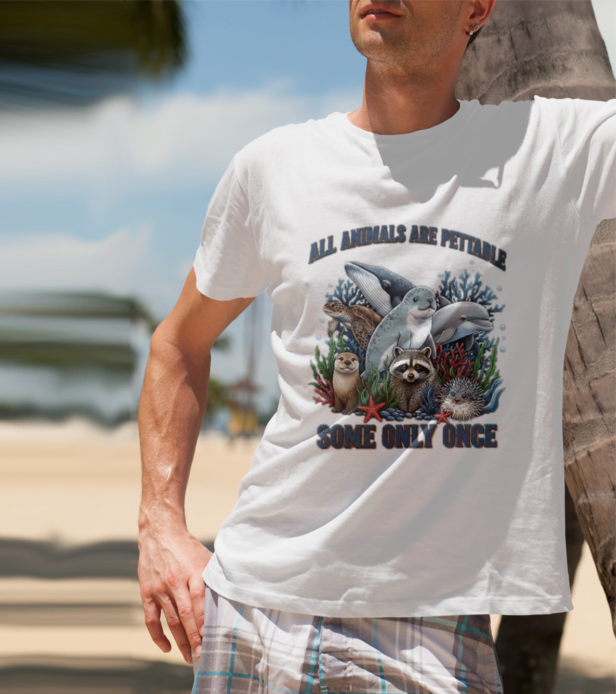 All Animals Are Pettable Some Only Once Marine Sea Creatures Otter Raccoon Coral Reef T-Shirt