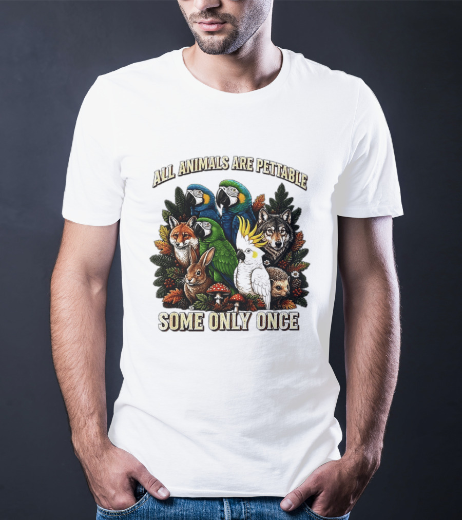 All Animals Are Pettable Parrots Wolf Fox Cockatoo Rabbit Hedgehog Forest Some Only Once T-Shirt