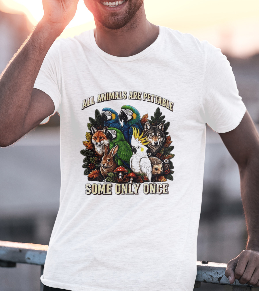 All Animals Are Pettable Parrots Wolf Fox Cockatoo Rabbit Hedgehog Forest Some Only Once T-Shirt