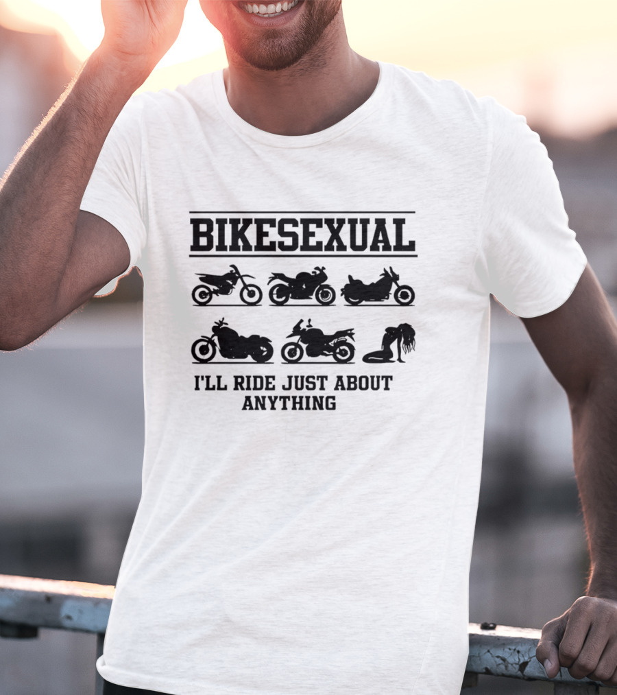 Bikesexual I'll Ride Just About Anything Motorcycle T-Shirt