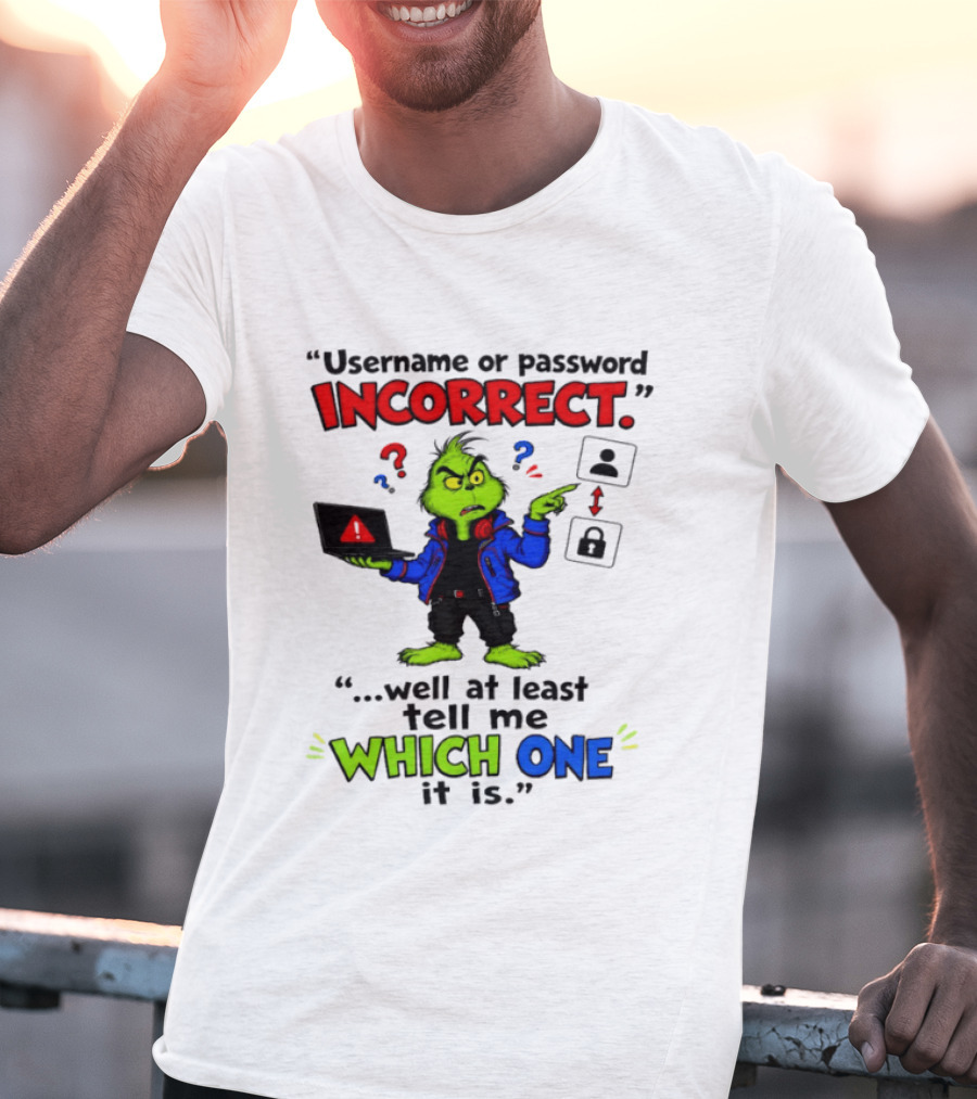 Grinch Username Or Password Incorrect Well At Least Tell Me Which One T-Shirt