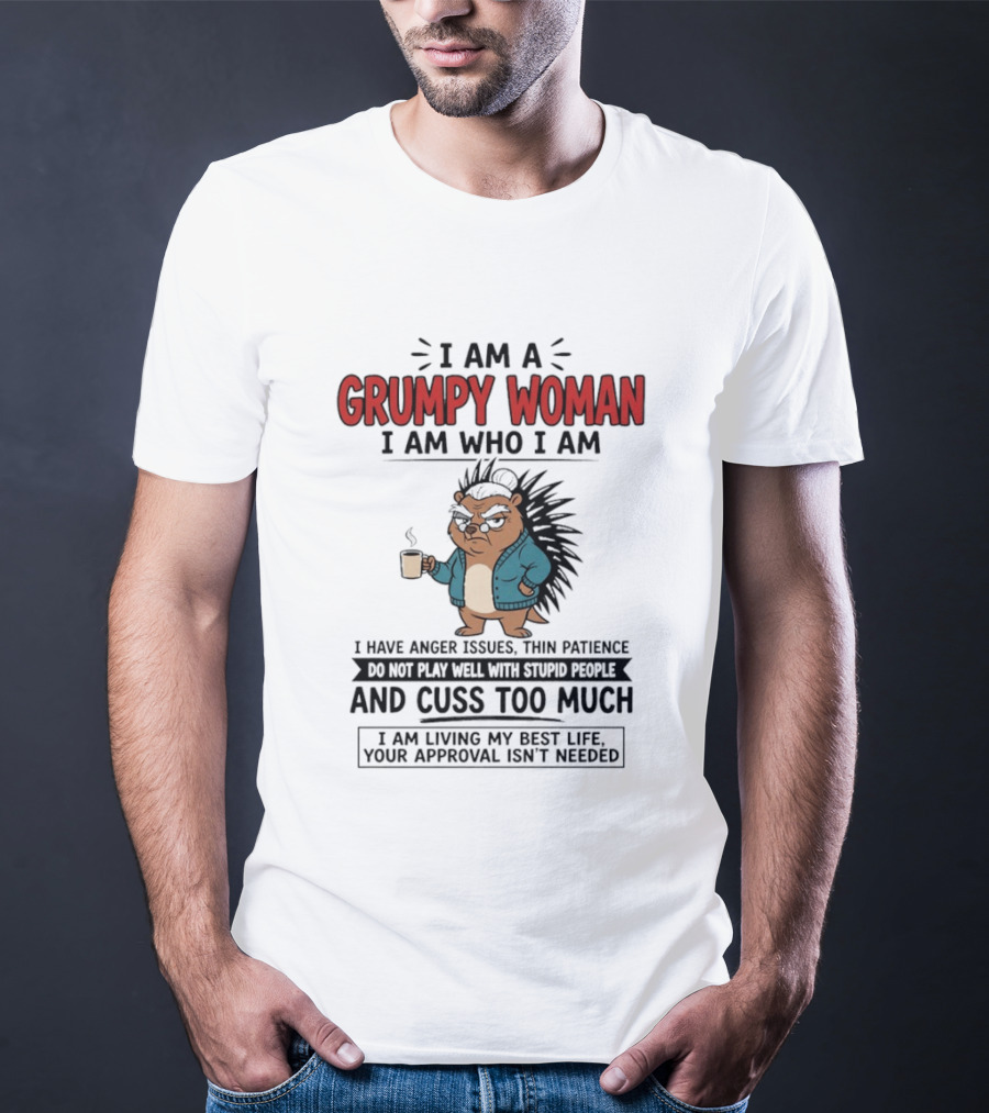 I Am A Grumpy Woman I Am Who I Am Anger Issues Thin Patience Cuss Too Much Living My Best Life T-Shirt