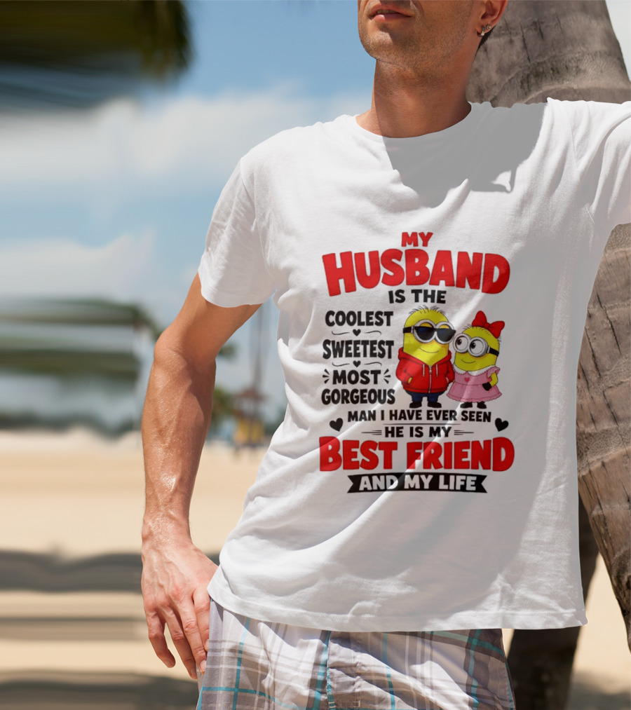 Minion My Husband Is The Coolest Sweetest Most Gorgeous Man Best Friend And My Life T-Shirt