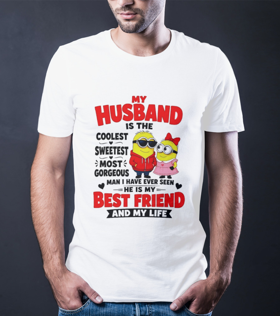 Minion My Husband Is The Coolest Sweetest Most Gorgeous Man Best Friend And My Life T-Shirt