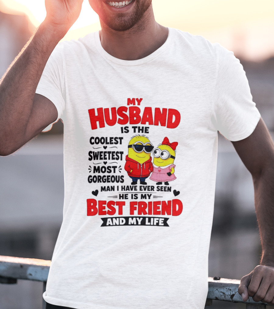 Minion My Husband Is The Coolest Sweetest Most Gorgeous Man Best Friend And My Life T-Shirt
