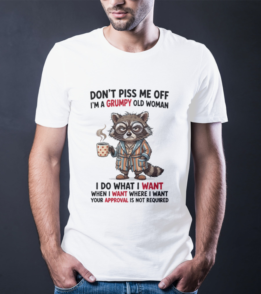 Grumpy Old Woman Raccoon Don't Piss Me Off I Do What I Want Approval Not Required T-Shirt
