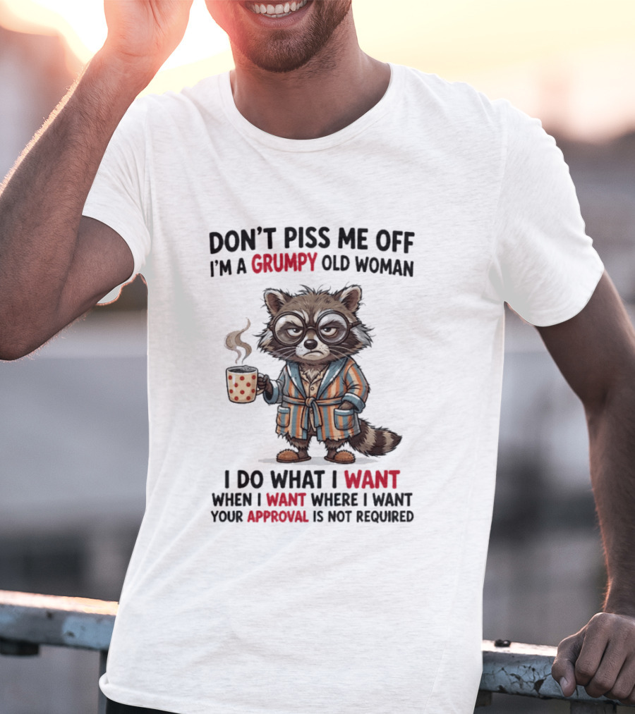 Grumpy Old Woman Raccoon Don't Piss Me Off I Do What I Want Approval Not Required T-Shirt