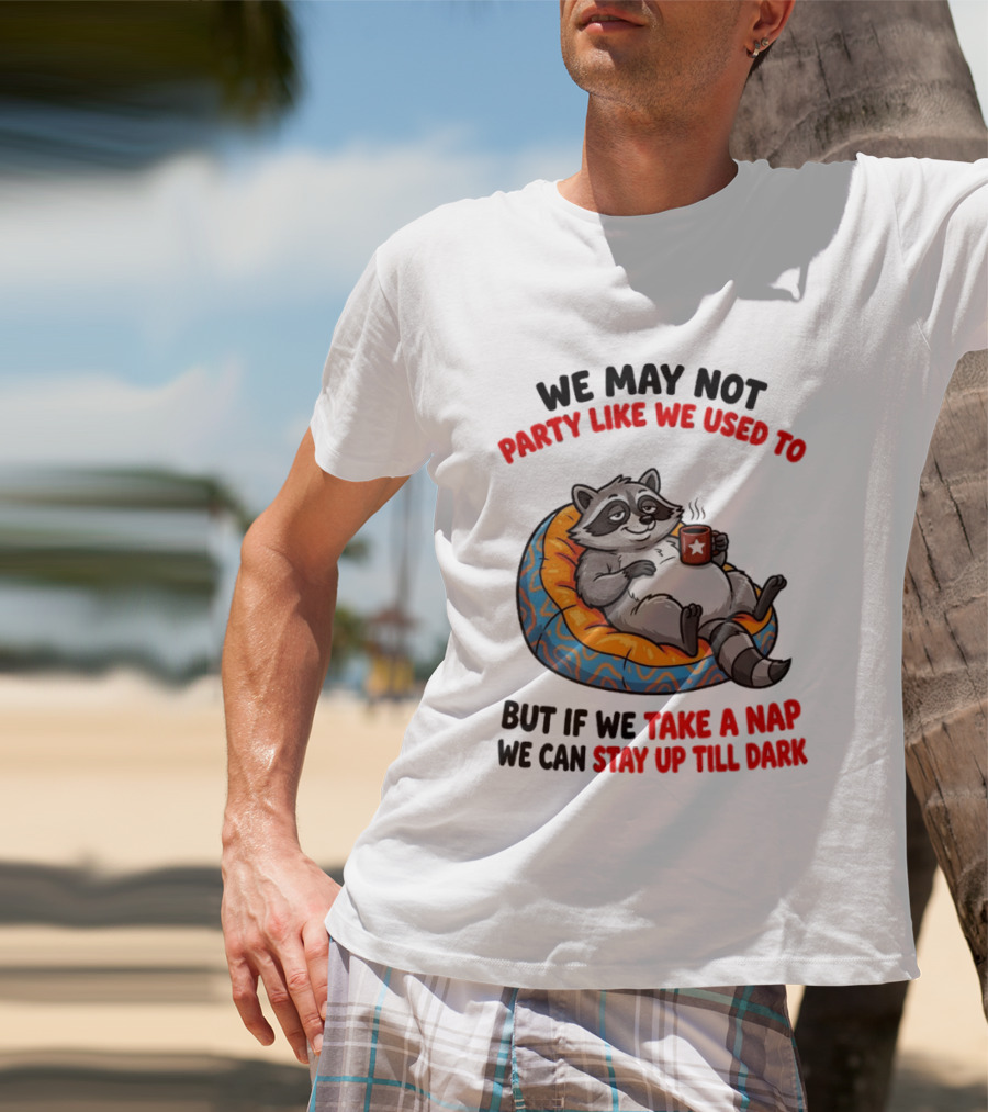 We May Not Party Like We Used To Raccoon With Coffee Relaxing On Bean Bag T-Shirt