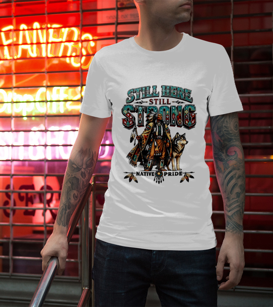 Still Here Still Strong Native Pride Native American Warrior And Wolf T-Shirt