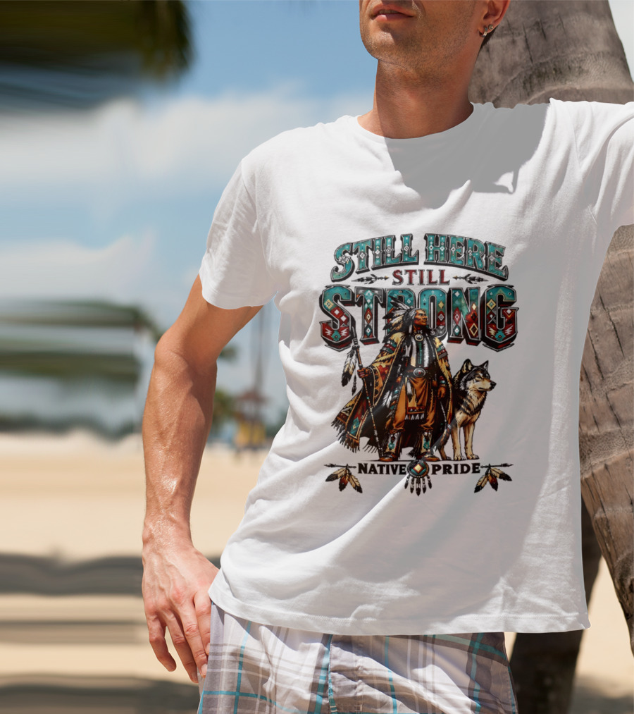 Still Here Still Strong Native Pride Native American Warrior And Wolf T-Shirt