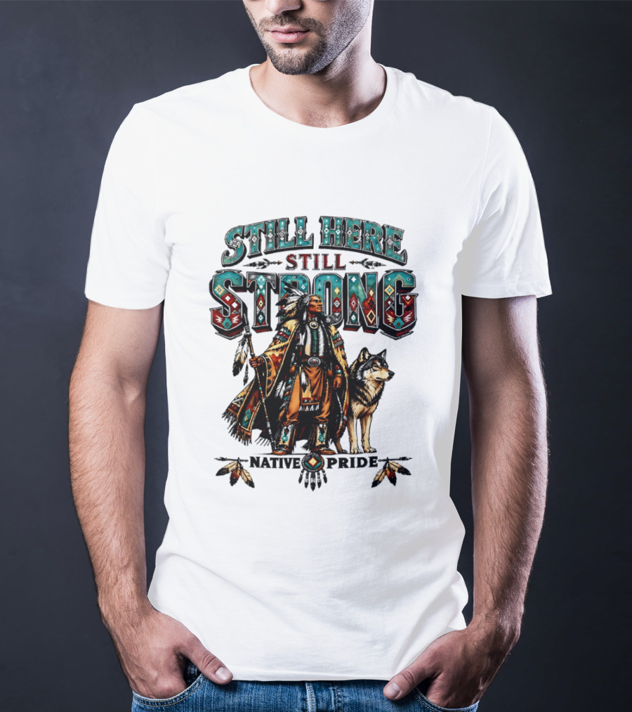 Still Here Still Strong Native Pride Native American Warrior And Wolf T-Shirt