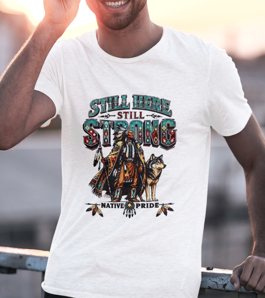 Still Here Still Strong Native Pride Native American Warrior And Wolf T-Shirt