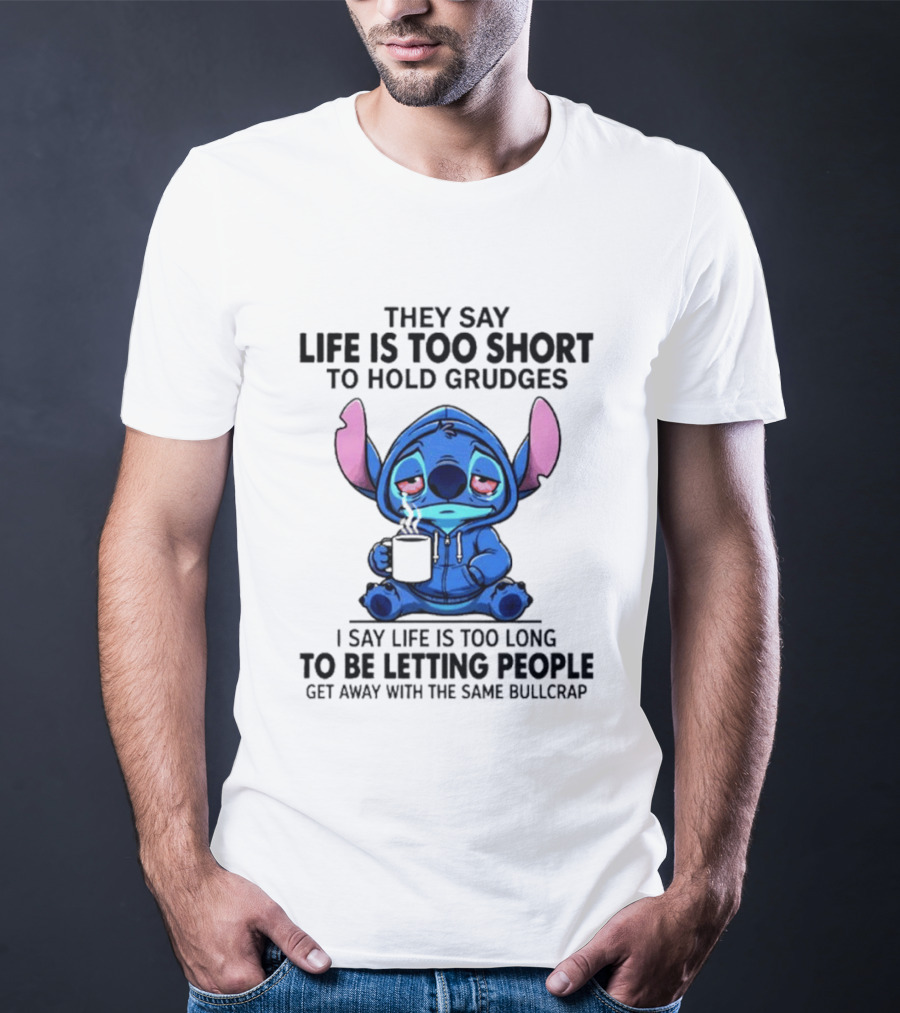 Stitch Cartoon Cup They Say Life Is Too Short To Hold Grudges I Say Life Is Too Long To Be Letting People Get Away T-Shirt