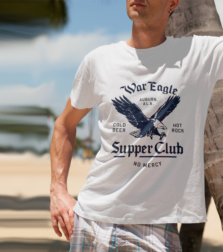 War Eagle Auburn Ala Cold Beer Hot Rock Supper Club No Mercy Eagle T-Shirt