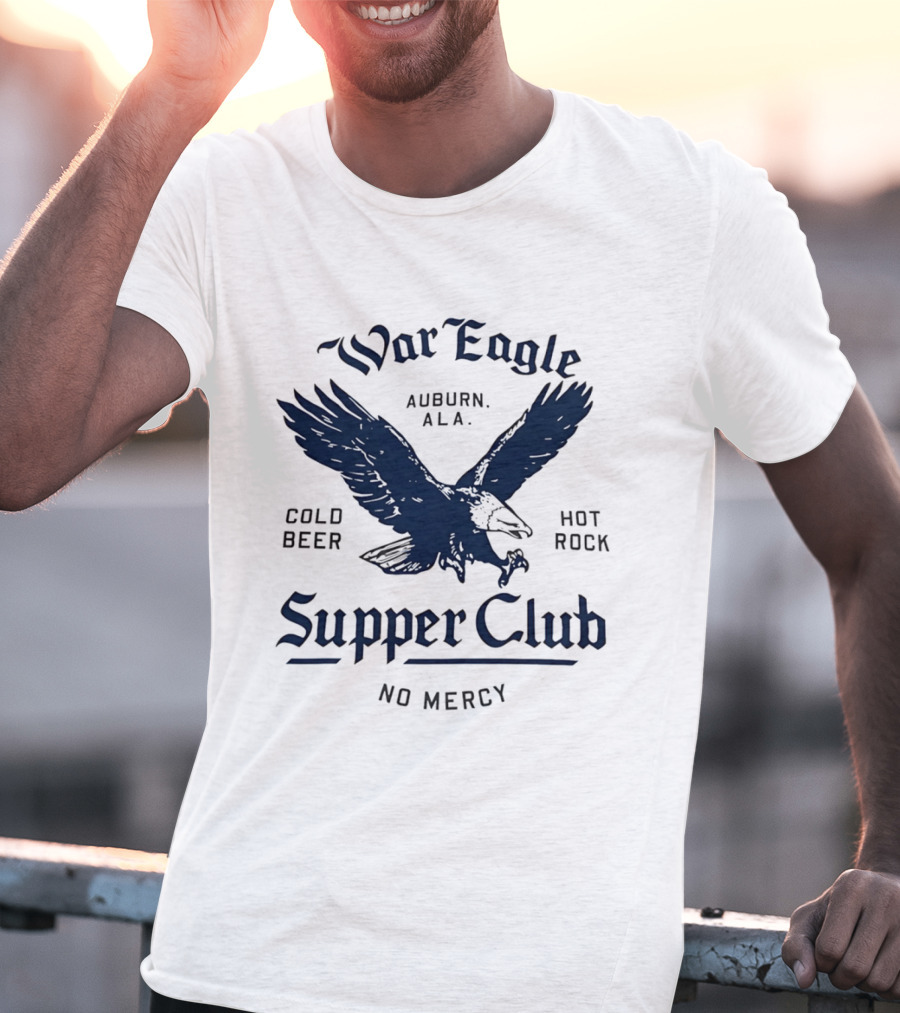 War Eagle Auburn Ala Cold Beer Hot Rock Supper Club No Mercy Eagle T-Shirt