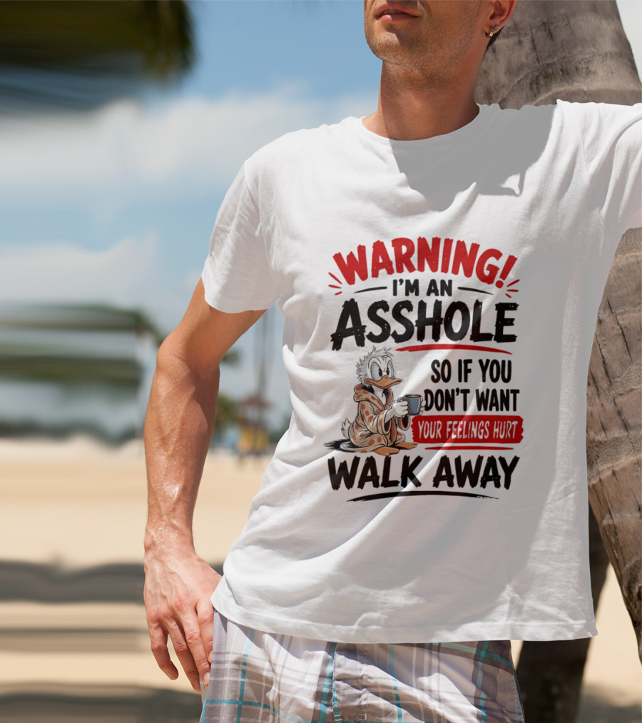 Warning I'm An Asshole Donald Duck So If You Don't Want Your Feelings Hurt Walk Away T-Shirt